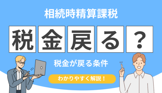 相続時精算課税で税金が戻る？相続税還付が発生する意外なケース