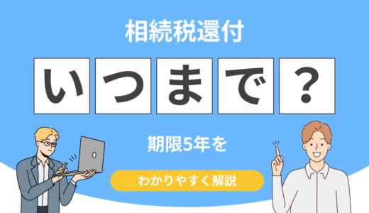 相続税還付の期限は5年！知らないと損する「まだ間に合うケース」