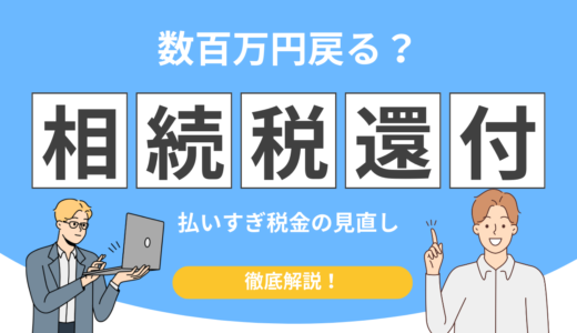 相続税が戻ってくるって本当？払いすぎた税金を取り戻せる人の共通点